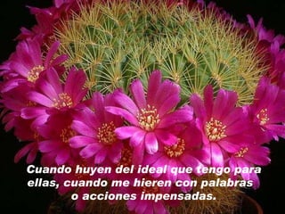 Cuando huyen del ideal que tengo para ellas, c uando me hieren con palabras  o acciones impensadas. 