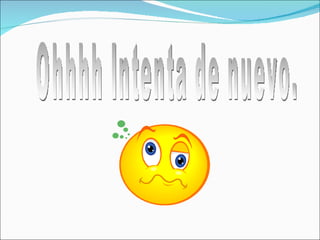 Ohhhh Intenta de nuevo.