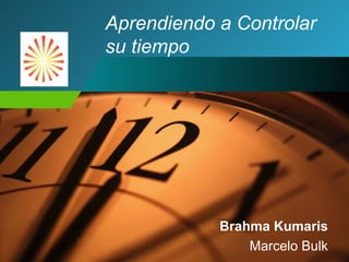 Aprendiendo a Controlar
          su tiempo
Company
LOGO




                      Brahma Kumaris
                          Marcelo Bulk
 