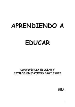 APRENDIENDO A
EDUCAR
CONVIVENCIA ESCOLAR Y
ESTILOS EDUCATIVOS FAMILIARES
REA
1
 