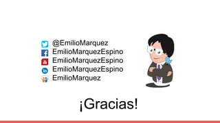 @EmilioMarquez
EmilioMarquezEspino
EmilioMarquezEspino
EmilioMarquezEspino
EmilioMarquez
¡Gracias!
 