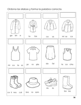 56
Ordena las silabas y forma la palabra correcta.
go bri a ta ba co sa mi sa ca
mi ca ta se ye ra pla da fal le co cha
ce ti nes cal bre ro som
nis te
bo tas
 