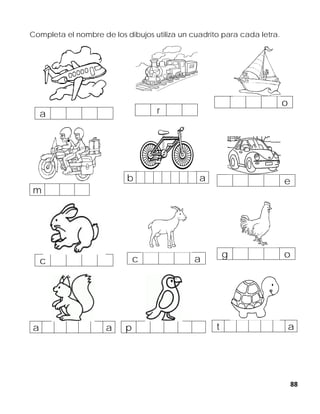 88
Completa el nombre de los dibujos utiliza un cuadrito para cada letra.
a r
o
m
b a e
c c a
g o
a a p t a
 