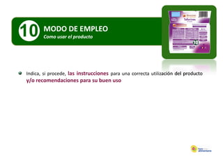 10     MODO DE EMPLEO
       Como usar el producto
                  l    d




Indica, si procede, las instrucciones para una correcta utilización del producto
y/o recomendaciones para su buen uso
 