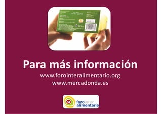 Para más información
Para más información
   www.forointeralimentario.org
   www forointeralimentario org
      www.mercadonda.es
 
