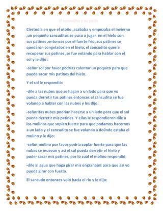 Ciertodía en que el otoño ,acababa y empezaba el invierno
,un pequeño zancuditos se puso a jugar en el hielo con
sus patin...