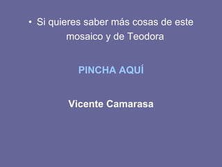 Si quieres saber más cosas de este mosaico y de Teodora PINCHA AQUÍ Vicente Camarasa