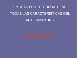EL MOSAICO DE TEODORA TIENE TODAS LAS CARACTERÍSTICAS DEL ARTE BIZANTINO ¿LAS VEMOS?