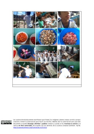 Los autores de este documento manifiestan que el texto, las imágenes y demás anexos son de su propia 
creación o tienen la autorización para hacer uso de ellos. Además dan la autorización para que este 
documento se pueda descargar, distribuir y publicar siempre y cuando se les reconozca su autoría y se 
realice sin fines comerciales, de acuerdo con los términos de la Licencia Creative Commons By-Nc: 
http://creativecommons.org/licenses/by-nc/2.5/co/ 
 