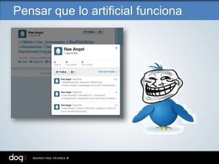 Pensar que lo artificial funciona
 