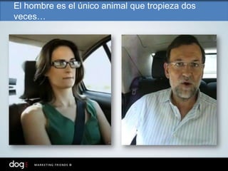 El hombre es el único animal que tropieza dos
veces…
 