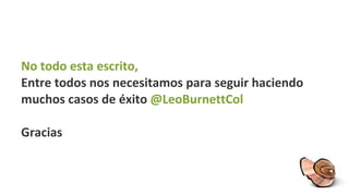 No todo esta escrito, Entre todos nos necesitamos para seguir haciendo muchos casos de éxito  @LeoBurnettCol  Gracias 