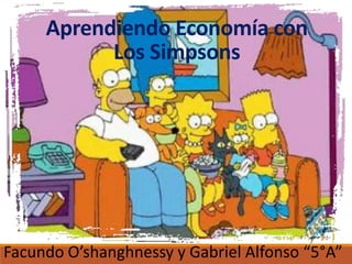 Aprendiendo Economía con
Los Simpsons
Facundo O’shanghnessy y Gabriel Alfonso “5°A”
 