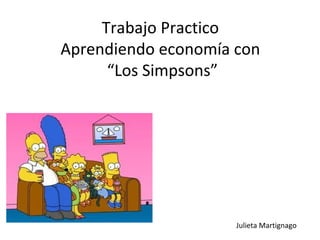 Trabajo Practico
Aprendiendo economía con
“Los Simpsons”
Julieta Martignago
 
