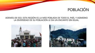 POBLACIÓN
ADEMÁS DE ESO, ESTA REGIÓN ES LA MÁS POBLADA DE TODO EL PAÍS, Y ASIMISMO
LA DIVERSIDAD DE SU POBLACIÓN LE DA UN ENCANTO SIN IGUAL.
 