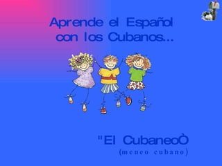 Aprende el Español  con los Cubanos... &quot;El Cubaneo“  ( meneo cubano) 