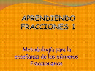 Metodología para la
enseñanza de los números
Fraccionarios
 