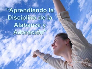 “Aprendiendo la Disciplina de la Alabanza y Adoración”  