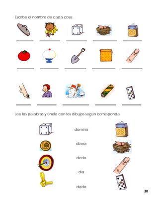 30
Escribe el nombre de cada cosa.
Lee las palabras y únela con los dibujos según corresponda
domino
diana
dedo
día
dado
 