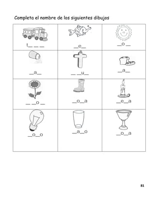 81
Completa el nombre de los siguientes dibujos
t__ __ __ __e__ __o __
__a__ __ __u__
__a__
__ __o __ __o__a __e__a
__o__o
__a__o __o__a
 