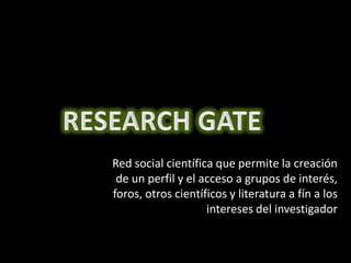Red social científica que permite la creación
 de un perfil y el acceso a grupos de interés,
foros, otros científicos y li...