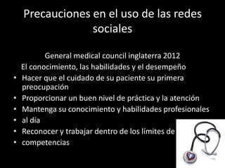 Precauciones en el uso de las redes
                 sociales

           General medical council inglaterra 2012
    El c...