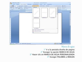 Marca de agua
1º Ir a la pestaña diseño de pagina
2º Escoger la opción MARCA DE AGUA
3º Hacer clic en MARCA DE AGUA PERSONALIZADA
4º Escoger PALABRA o IMAGEN
 
