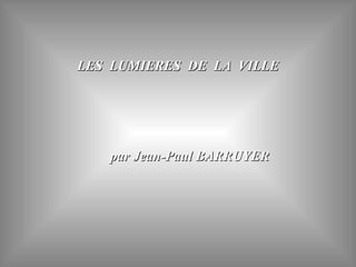 LES  LUMIERES  DE  LA  VILLE par Jean-Paul BARRUYER 