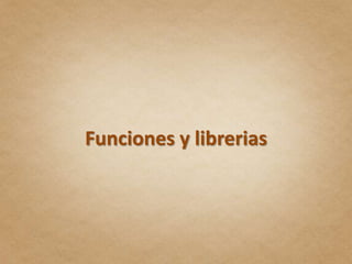 Funciones y librerias
 