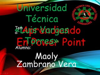 Aprendiendo
En Power PointAlumna:
Maoly
Zambrano Vera
Universidad
Técnica
«Luis Vargas
Torres»
Tem
a:
 