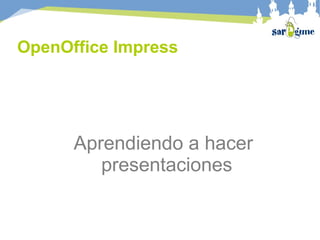OpenOffice Impress




      Aprendiendo a hacer
         presentaciones
 