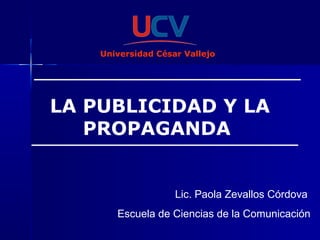LA PUBLICIDAD Y LA
PROPAGANDA
Lic. Paola Zevallos Córdova
Escuela de Ciencias de la Comunicación
Universidad César Vallejo
 
