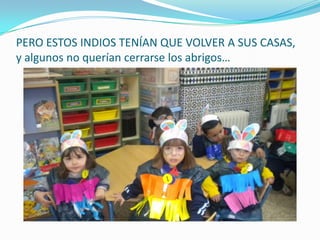 PERO ESTOS INDIOS TENÍAN QUE VOLVER A SUS CASAS,
y algunos no querían cerrarse los abrigos…
 