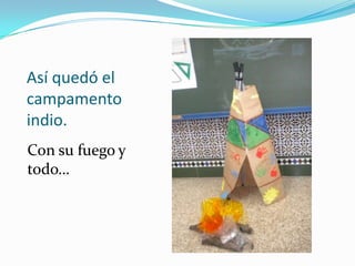 Así quedó el
campamento
indio.
Con su fuego y
todo…
 