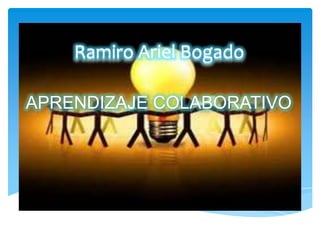 Ramiro Ariel Bogado

APRENDIZAJE COLABORATIVO
 