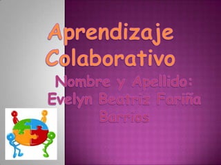 Aprendizaje Colaborativo Nombre y Apellido: Evelyn Beatriz Fariña Barrios  