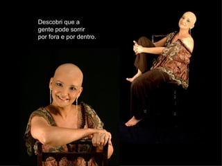 Descobri que a  gente pode sorrir  por fora e por dentro. 