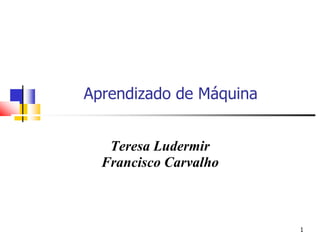Aprendizado de Máquina Teresa Ludermir Francisco Carvalho 