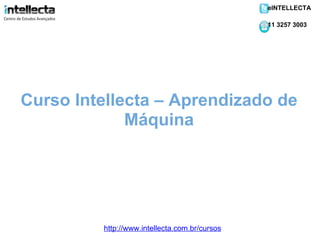 http://www.intellecta.com.br/cursos eINTELLECTA 11 3257 3003 Curso Intellecta – Aprendizado de Máquina 