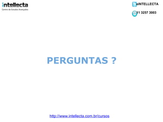 PERGUNTAS ? http://www.intellecta.com.br/cursos eINTELLECTA 11 3257 3003 