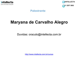 Maryana de Carvalho Alegro   Duvidas: oraculo@intellecta.com.br Palestrante eINTELLECTA 11 3257 3003 http://www.intellecta.com.br/cursos 