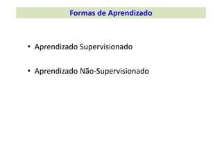 • Aprendizado Supervisionado 
• Aprendizado Não‐Supervisionado
Formas de Aprendizado
 