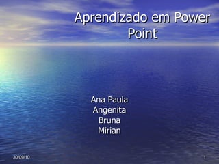Aprendizado em Power Point Ana Paula Angenita Bruna Mirian 
