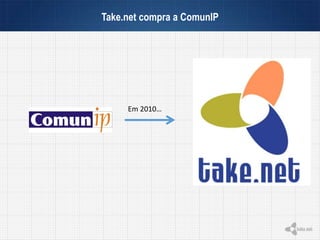 Take.net compra a ComunIP
Em 2010…
 