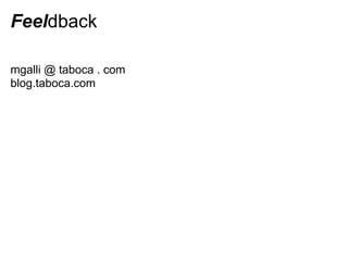 Feeldback
mgalli @ taboca . com
blog.taboca.com
 