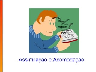 Assimilação e Acomodação 