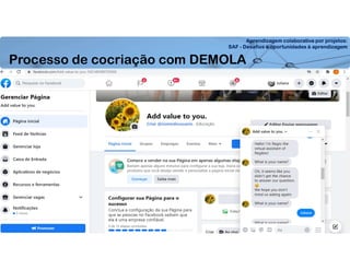 Aprendizagem colaborativa por projetos:
SAF - Desafios e oportunidades à aprendizagem
Processo de cocriação com DEMOLA
 