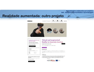 Aprendizagem colaborativa por projetos:
SAF - Desafios e oportunidades à aprendizagem
Realidade aumentada: outro projeto
 