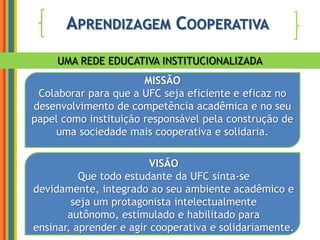Avaliação do programa1. Avaliação sobre relacionamentos (sociometria);2. Conhecimento sobre aprendizagem cooperativa;3. Auto avaliação da equipes de formação;4. Relato de experiência dos bolsistas;5. Depoimentos em vídeo;6. Participação nos blogs, facebook, twitter, etc.;7. Rendimento acadêmico (histórico).“Estudantes aprendendo uns com os outros e  ensinando uns aos outros.”