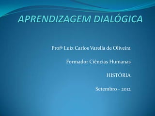 Profº Luiz Carlos Varella de Oliveira

      Formador Ciências Humanas

                         HISTÓRIA

                    Setembro - 2012
 